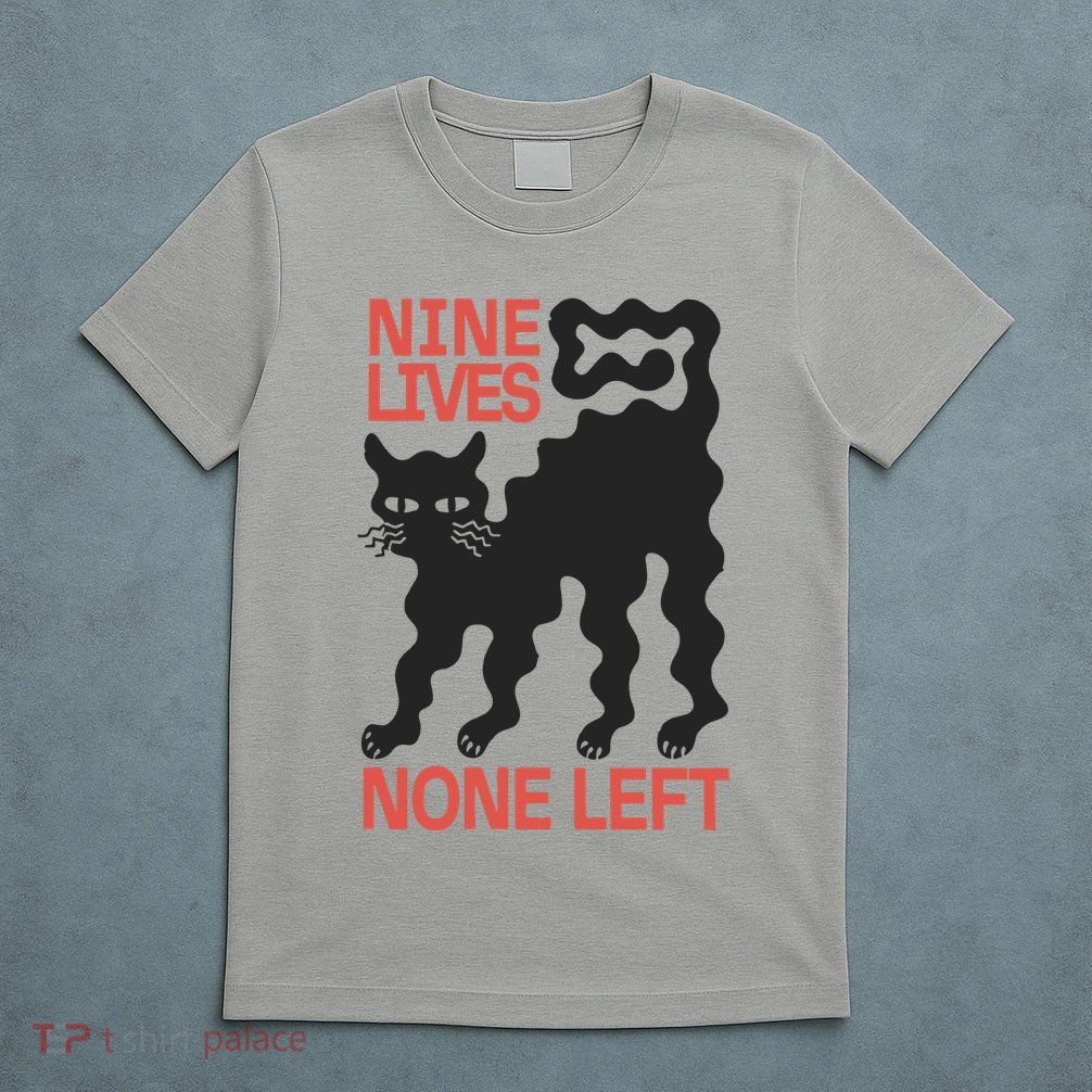 Cat Lovers Will Relate To Nine Lives None Left Humor T-Shirt