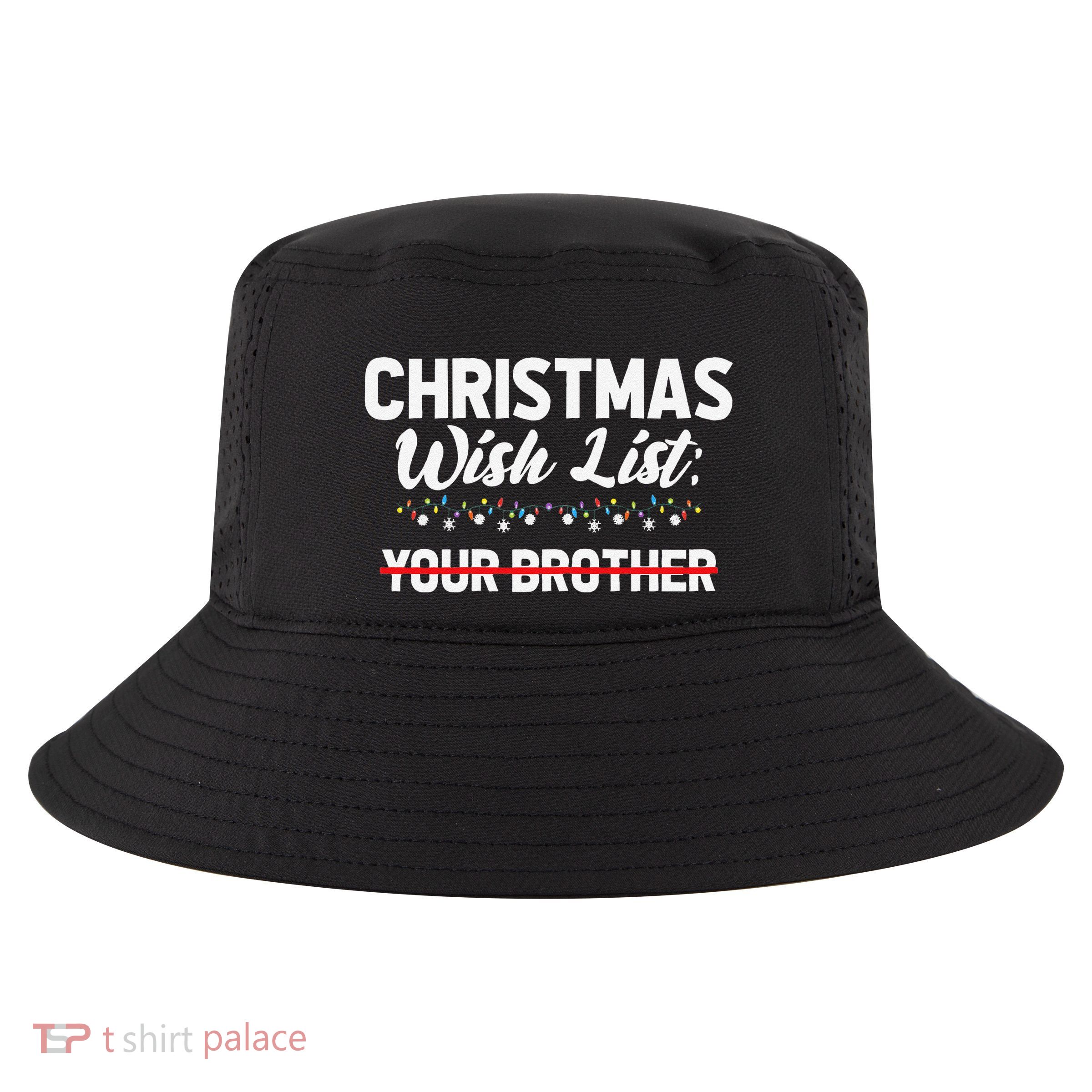 Christmas List Your Brother Funny Xmas Holiday Women Cool Comfort Performance Bucket Hat