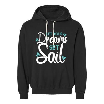 Cute Let Your Dreams Set Sail Sailing Sailboat Adventurers Cool Gift Garment-Dyed Fleece Hoodie