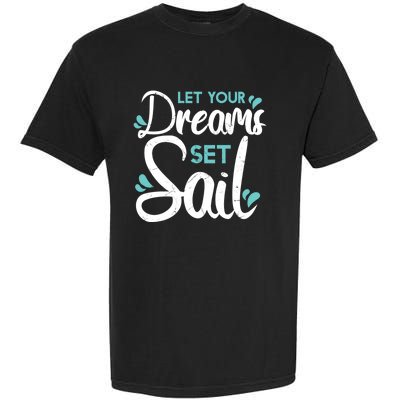 Cute Let Your Dreams Set Sail Sailing Sailboat Adventurers Cool Gift Garment-Dyed Heavyweight T-Shirt