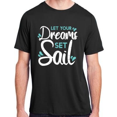 Cute Let Your Dreams Set Sail Sailing Sailboat Adventurers Cool Gift Adult ChromaSoft Performance T-Shirt