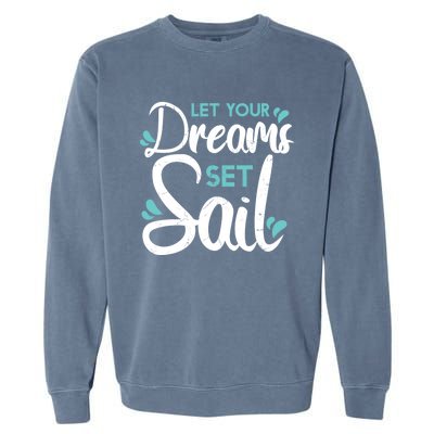 Cute Let Your Dreams Set Sail Sailing Sailboat Adventurers Cool Gift Garment-Dyed Sweatshirt