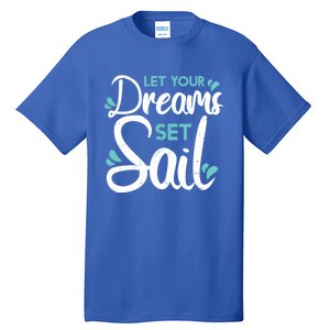 Cute Let Your Dreams Set Sail Sailing Sailboat Adventurers Cool Gift Tall T-Shirt