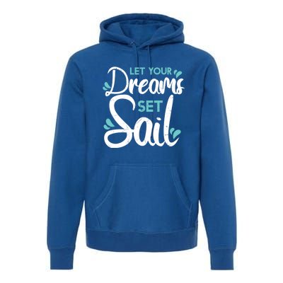 Cute Let Your Dreams Set Sail Sailing Sailboat Adventurers Cool Gift Premium Hoodie