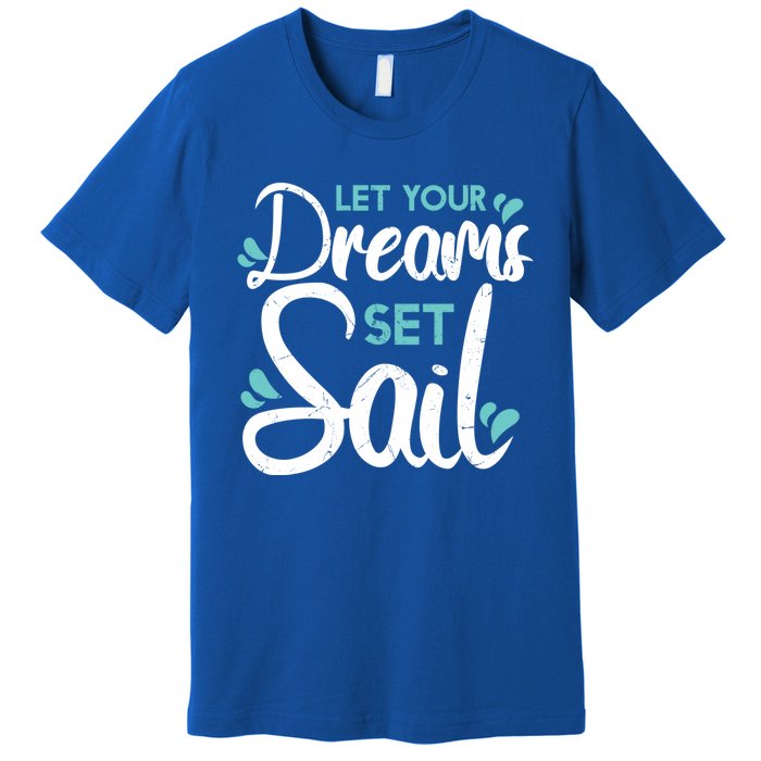 Cute Let Your Dreams Set Sail Sailing Sailboat Adventurers Cool Gift Premium T-Shirt