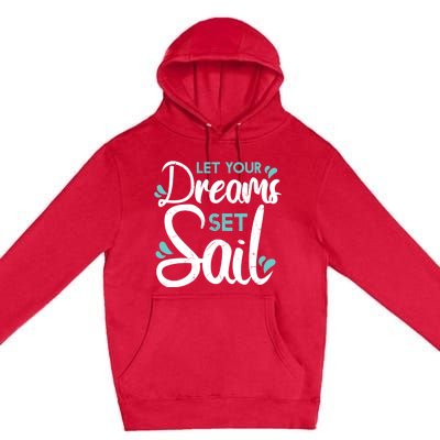 Cute Let Your Dreams Set Sail Sailing Sailboat Adventurers Cool Gift Premium Pullover Hoodie