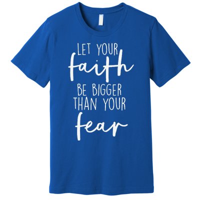 Christian Let Your Faith Be Bigger Than Your Fear Premium T-Shirt