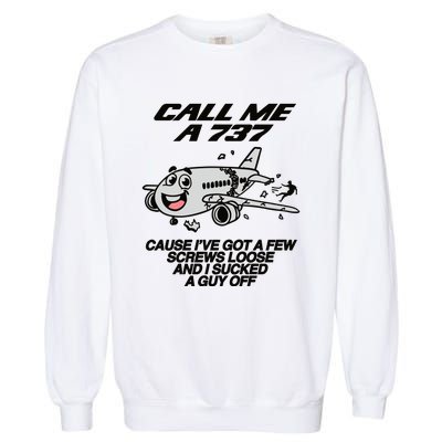 Call Me A 737 Cause Ive Got A Few Screws Loose And I Sucked A Guy Off Garment-Dyed Sweatshirt