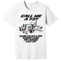 Call Me A 737 Cause Ive Got A Few Screws Loose And I Sucked A Guy Off Premium T-Shirt