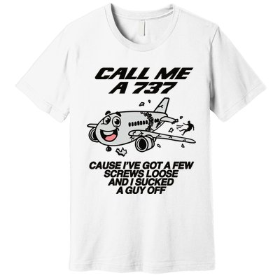 Call Me A 737 Cause Ive Got A Few Screws Loose And I Sucked A Guy Off Premium T-Shirt