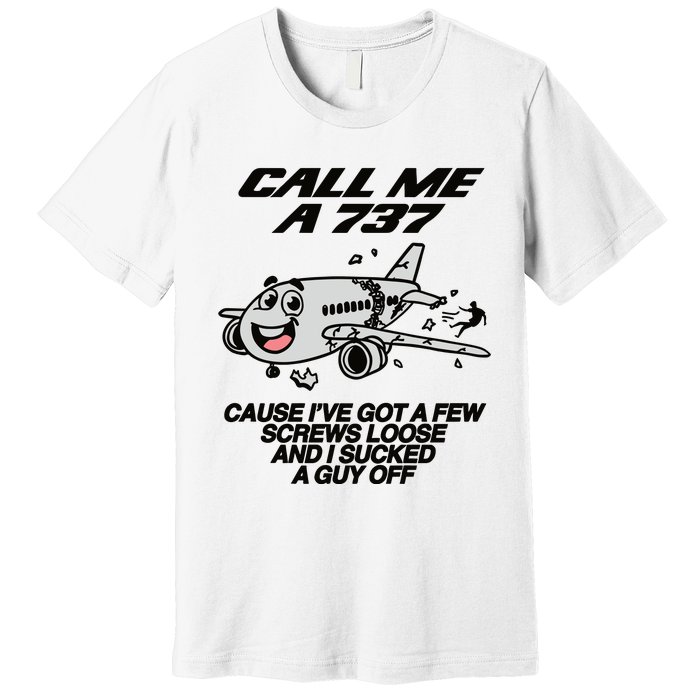 Call Me A 737 Cause Ive Got A Few Screws Loose And I Sucked A Guy Off Premium T-Shirt