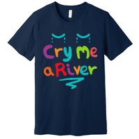 Cry Me A River Premium T-Shirt