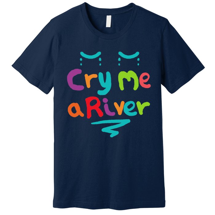 Cry Me A River Premium T-Shirt