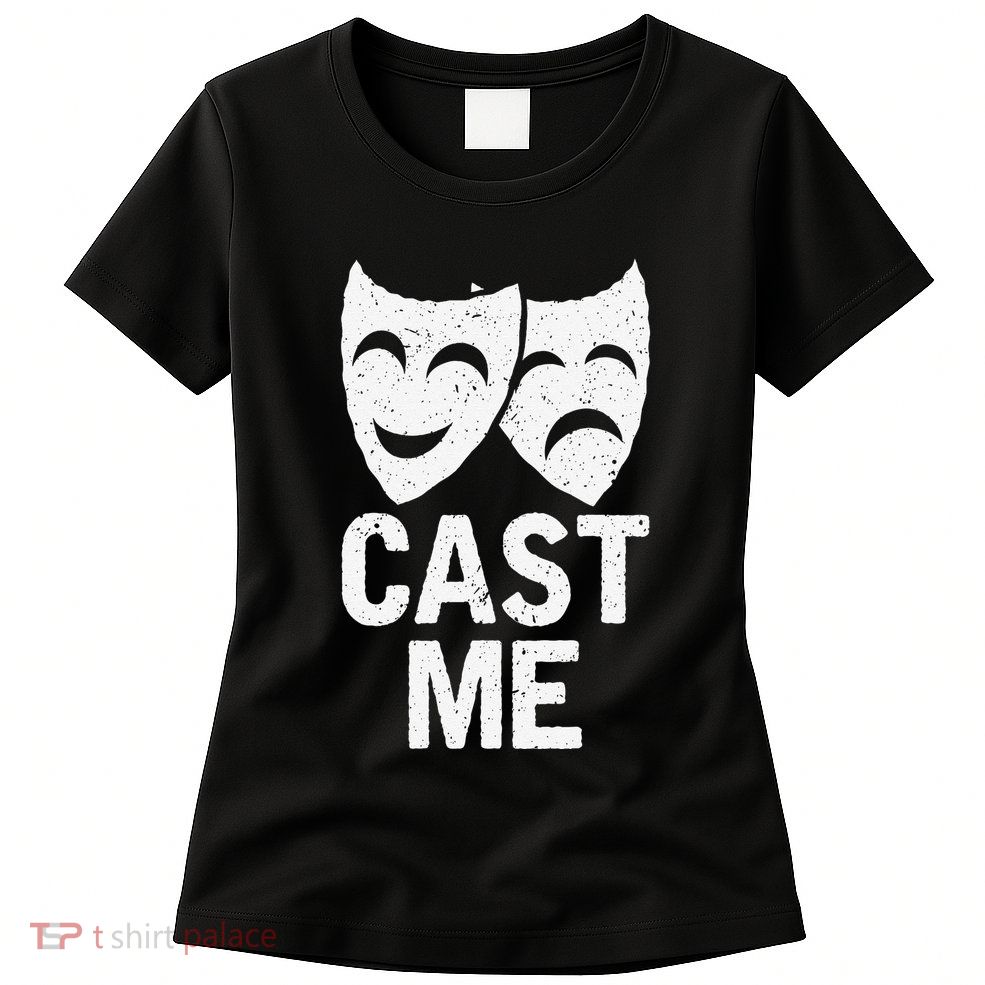 Cast Me Actor Actress Musicals Theater Broadway Novelty Womens T-Shirt