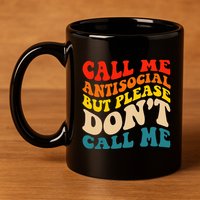 Call Me Antisocial But Please DonT Call Me 11oz C Handle Ceramic Mug