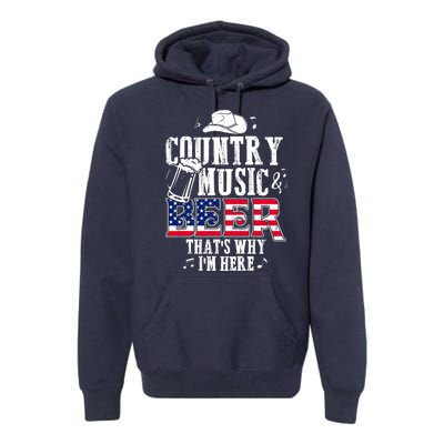 Country Music And Beer That's Why I'm Here Premium Hoodie