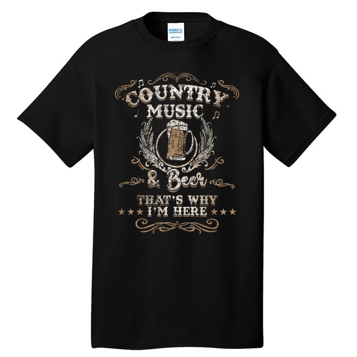 Country Music And Beer ThatS Why IM Here Legends Tall T-Shirt