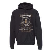 Country Music And Beer ThatS Why IM Here Legends Premium Hoodie