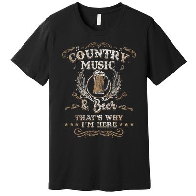 Country Music And Beer ThatS Why IM Here Legends Premium T-Shirt