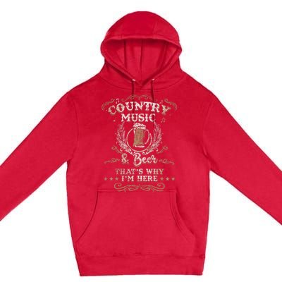 Country Music And Beer ThatS Why IM Here Legends Premium Pullover Hoodie