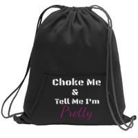 Choke Me And Tell Me IM Pretty Sweatshirt Cinch Pack Bag