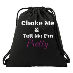 Choke Me And Tell Me IM Pretty Drawstring Bag