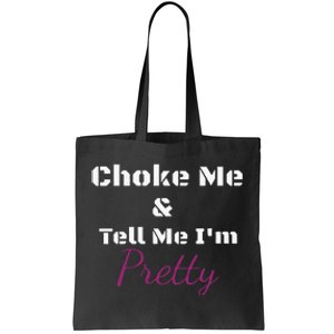 Choke Me And Tell Me IM Pretty Tote Bag