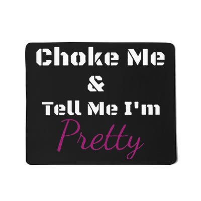 Choke Me And Tell Me IM Pretty Mousepad