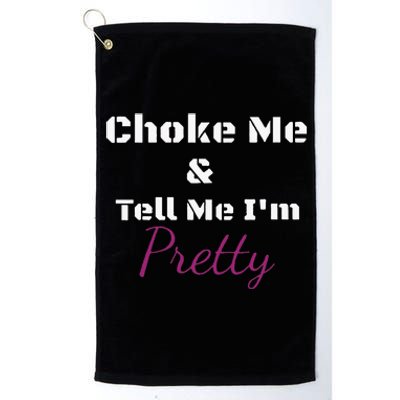 Choke Me And Tell Me IM Pretty Platinum Collection Golf Towel