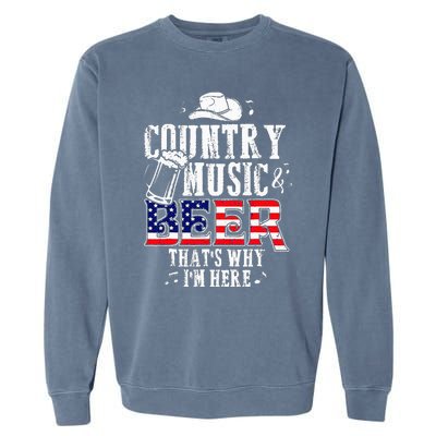 Country Music And Beer Thats Why Im Here Garment-Dyed Sweatshirt