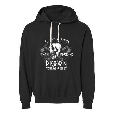 Cry Me A River Then Fucking Drown Yourself In It (On Back) Garment-Dyed Fleece Hoodie