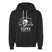Cry Me A River Then Fucking Drown Yourself In It (On Back) Garment-Dyed Fleece Hoodie