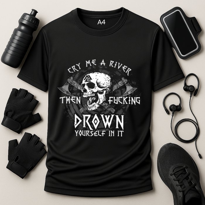 Cry Me A River Then Fucking Drown Yourself In It (On Back) Performance Shirt