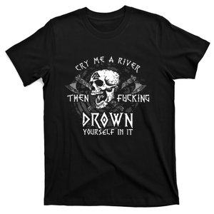 Cry Me A River Then Fucking Drown Yourself In It (On Back) T-Shirt