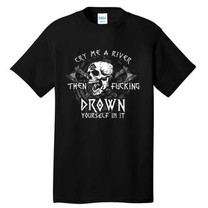 Cry Me A River Then Fucking Drown Yourself In It (On Back) Tall T-Shirt