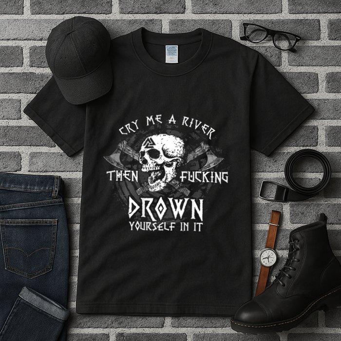 Cry Me A River Then Fucking Drown Yourself In It (On Back) Tall T-Shirt