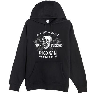 Cry Me A River Then Fucking Drown Yourself In It (On Back) Premium Pullover Hoodie