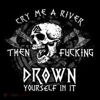 Cry Me A River Then Fucking Drown Yourself In It (On Back) Tall Sweatshirt