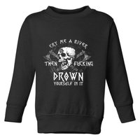 Cry Me A River Then Fucking Drown Yourself In It (On Back) Toddler Sweatshirt