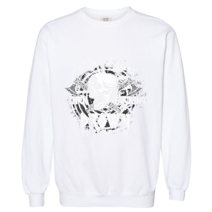 Cry Me A River Then Fucking Drown Yourself In It (On Back) Garment-Dyed Sweatshirt