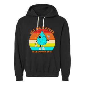 Cry Me A River Then Drown In It Garment-Dyed Fleece Hoodie