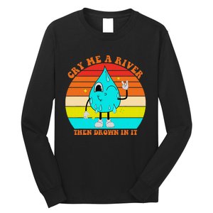 Cry Me A River Then Drown In It Long Sleeve Shirt