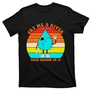 Cry Me A River Then Drown In It T-Shirt