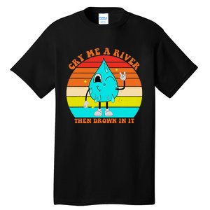 Cry Me A River Then Drown In It Tall T-Shirt