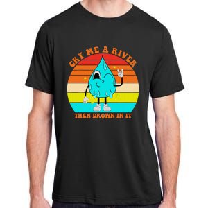 Cry Me A River Then Drown In It Adult ChromaSoft Performance T-Shirt