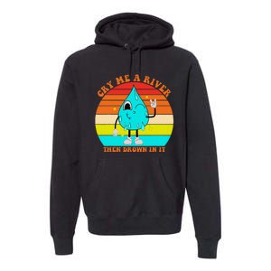 Cry Me A River Then Drown In It Premium Hoodie