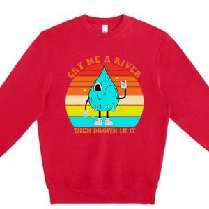 Cry Me A River Then Drown In It Premium Crewneck Sweatshirt