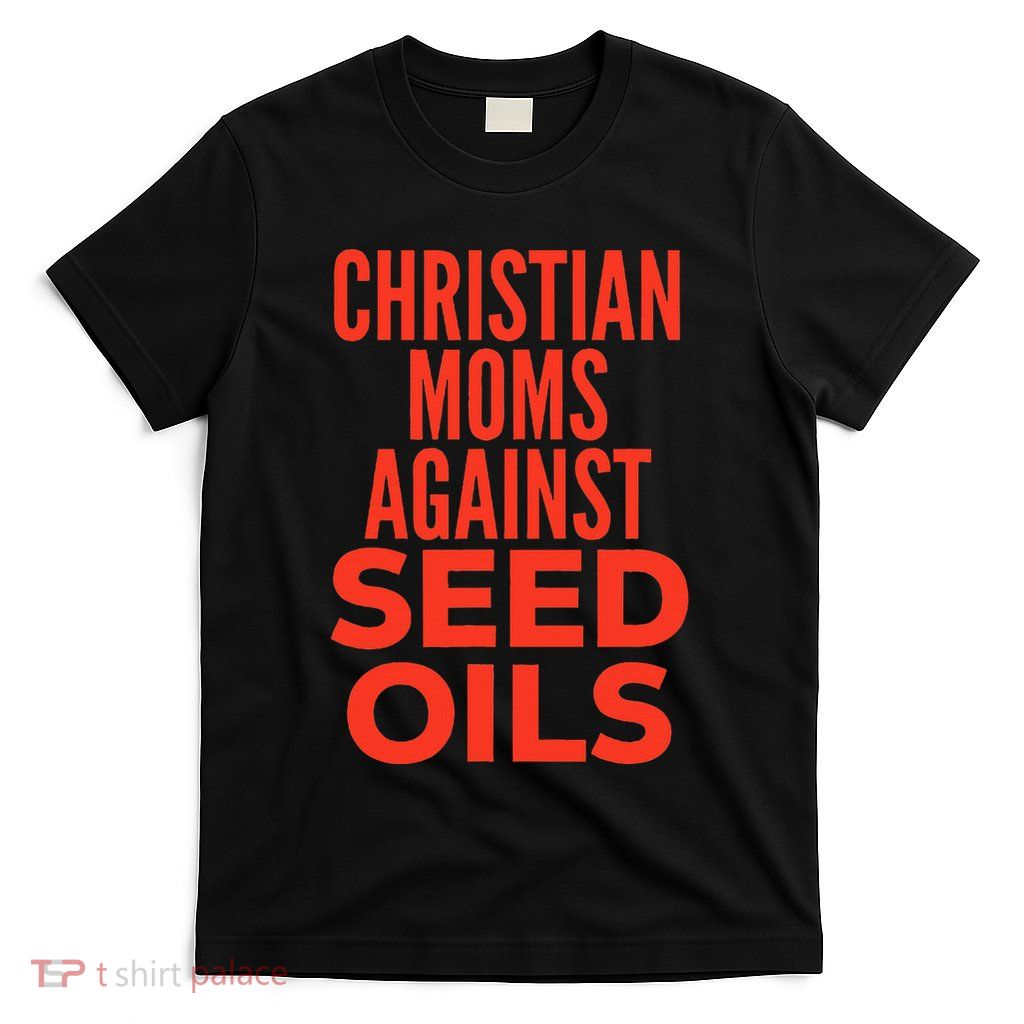Christian Moms Against Seed Oils Funny Quote T-Shirt
