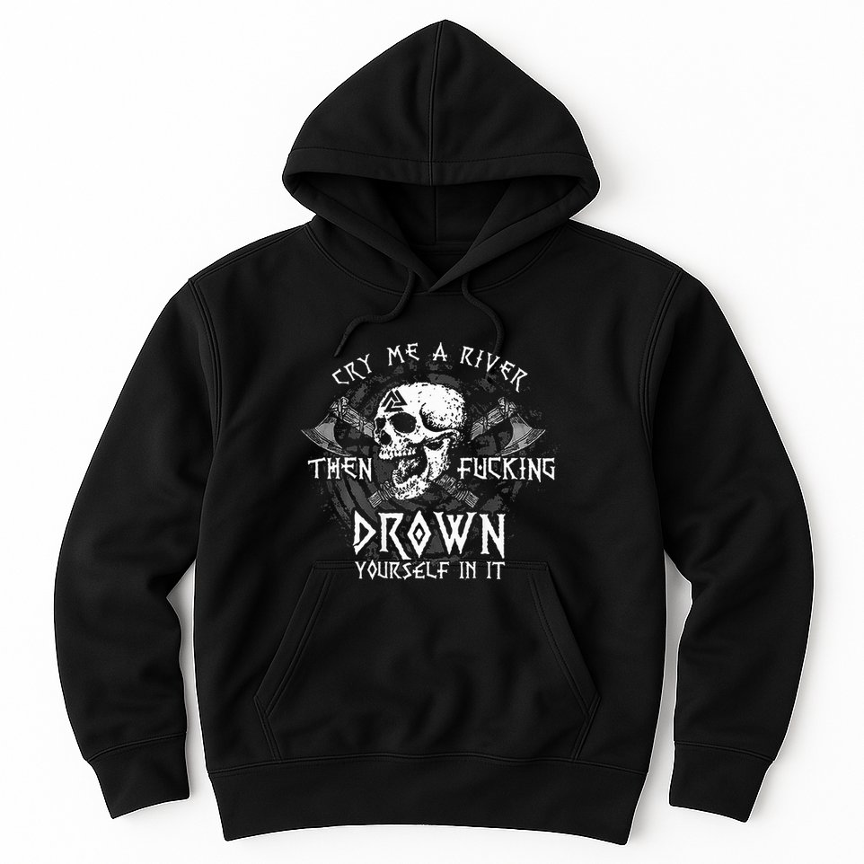 Cry Me A River Then Fucking Drown Yourself In It Hoodie