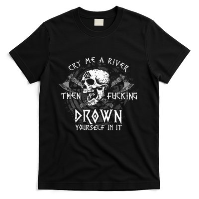 Cry Me A River Then Fucking Drown Yourself In It T-Shirt